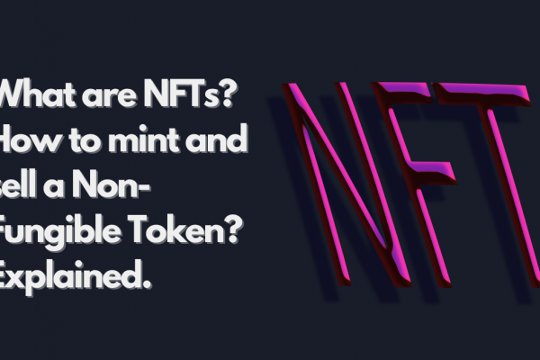 What are NFTs? How to mint and sell a Non-Fungible Token? Explained.